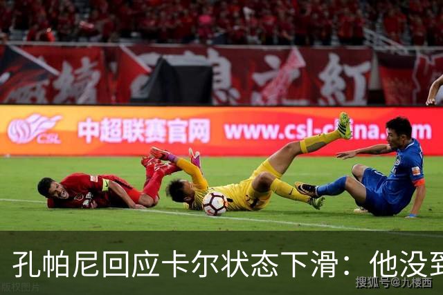 孔帕尼回应卡尔状态下滑：他没到上赛季水平，但我们会耐心等